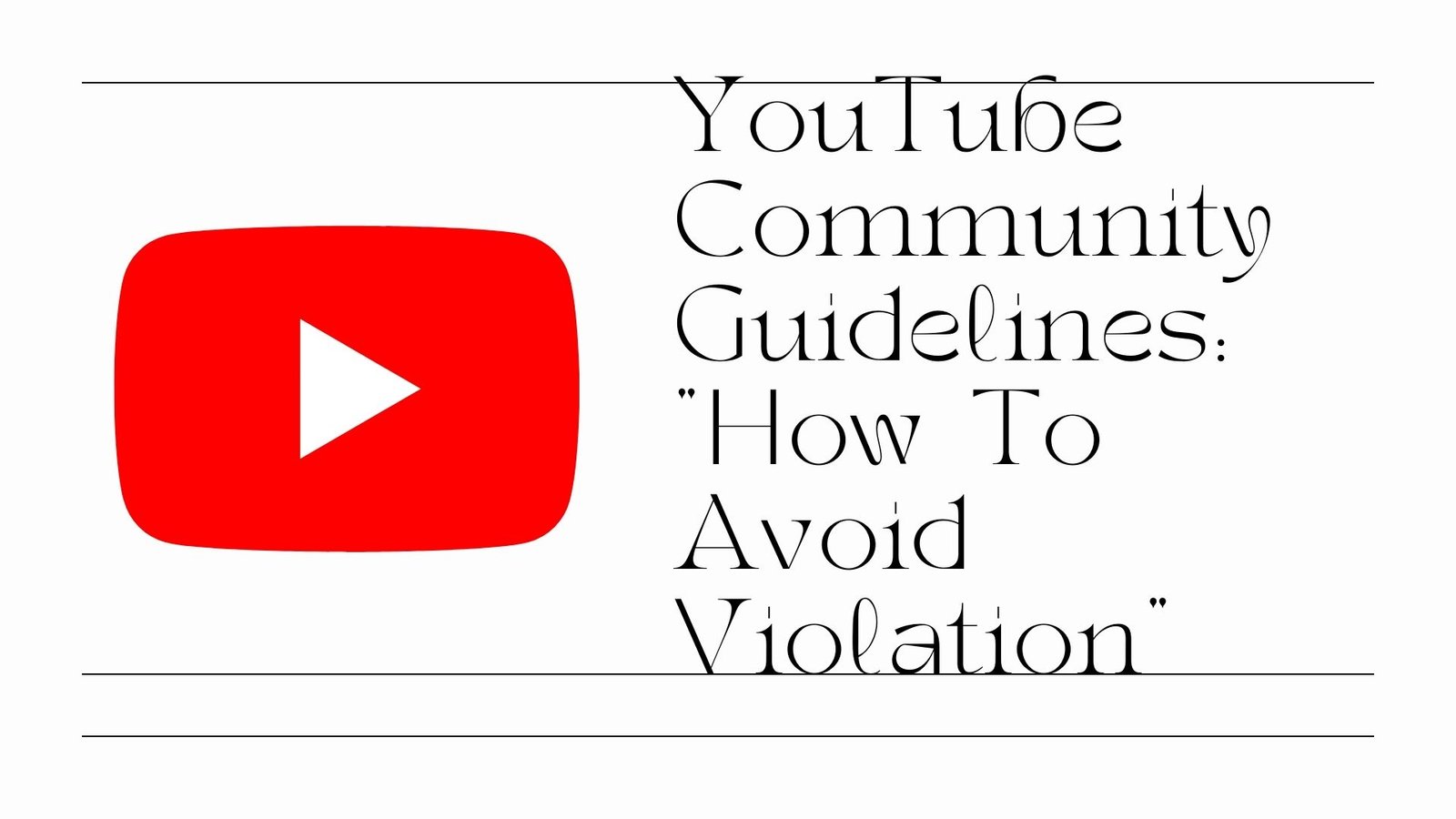 YouTube Community Guidelines: “How  To Avoid Violation”