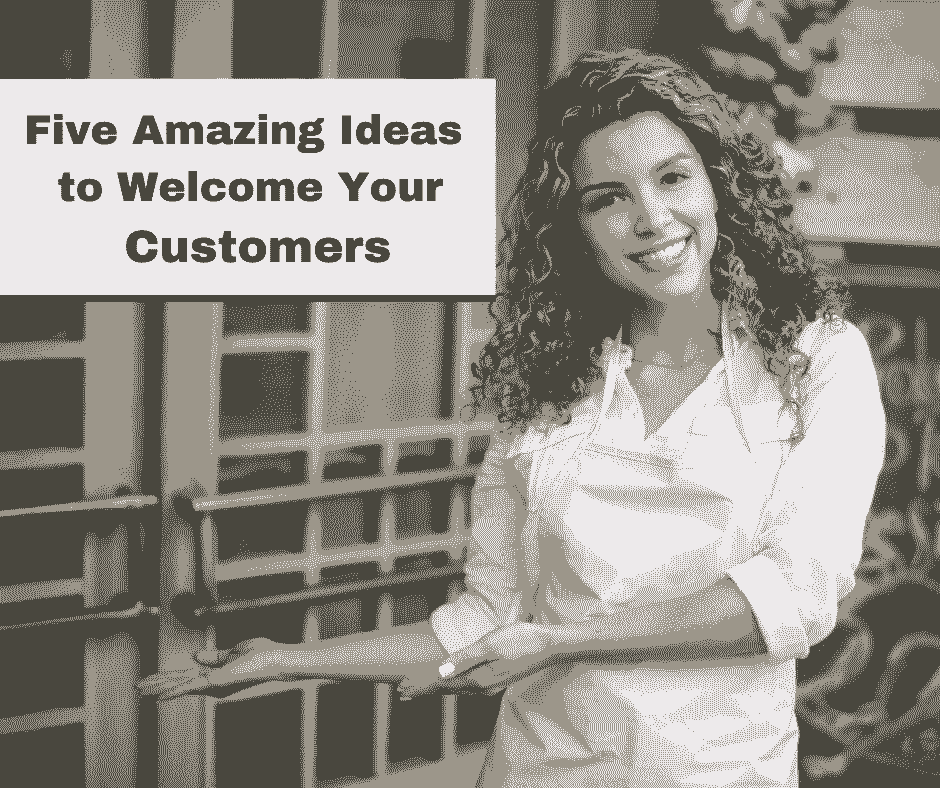 Five Amazing Ideas to Welcome Your Customers