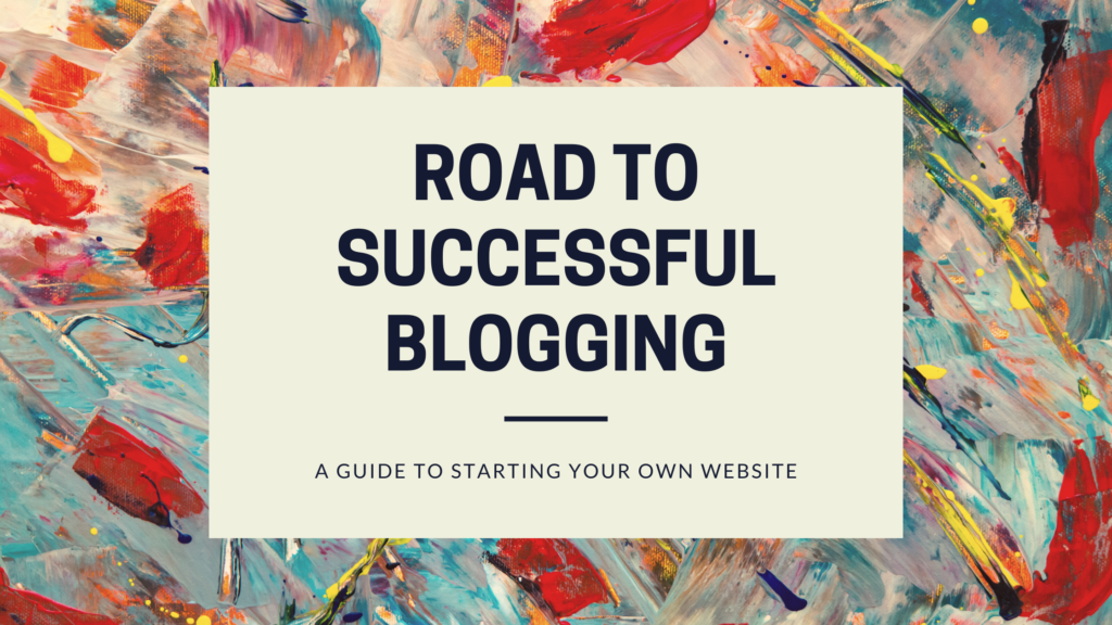 The Roadmap to Blogging Success: A Detailed Guide on Starting Your Own Website